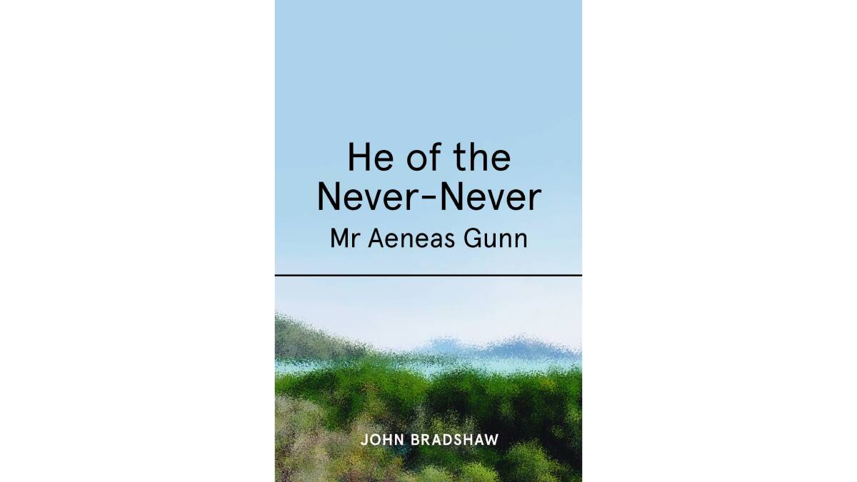 He of the Never-Never: Mr Aeneas Gunn by John Bradshaw. Picture supplied